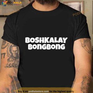 Boshkalay Bong Bong T Shirt 2