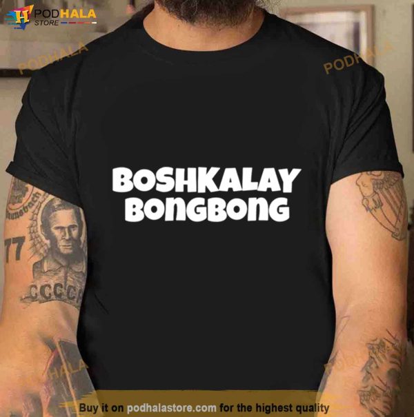 Boshkalay Bong Bong T Shirt