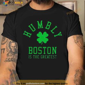 Boston Celtics Humbly Boston Is The Greatest Shirt 2