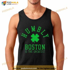Boston Celtics Humbly Boston Is The Greatest Shirt 3