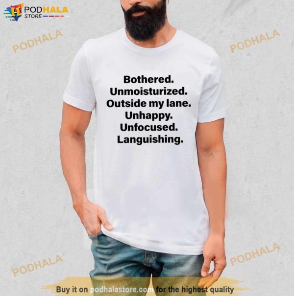 Bothered Unmoisturized Outside My Land Unhappy Unfocused Languishing T Shirt