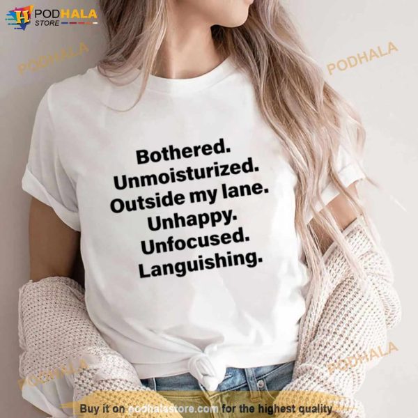 Bothered Unmoisturized Outside My Land Unhappy Unfocused Languishing T Shirt