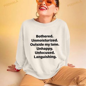 Bothered Unmoisturized Outside My Land Unhappy Unfocused Languishing T Shirt 3