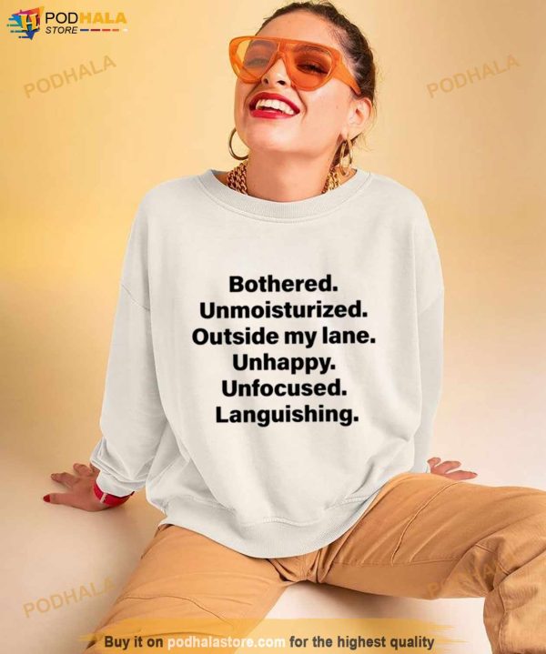 Bothered Unmoisturized Outside My Land Unhappy Unfocused Languishing T Shirt