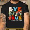 Bye Bruh Teacher Happy Last Day of School Shirt