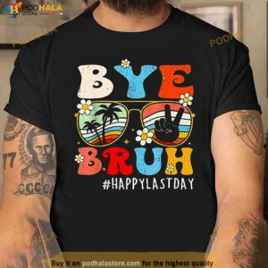 Bye Bruh Teacher Happy Last Day of School Shirt