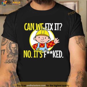 Can We Fix It No. It’s Fucked Funny Repair Man Shirt