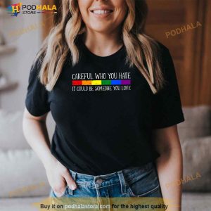 Careful Who You Hate Gay Pride Lgbtq Rainbow Flag Ally Shirt 1