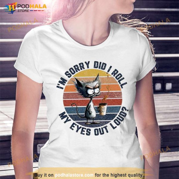 Cat I’m Sorry Did I Roll My Eyes Out Loud Vintage Shirt