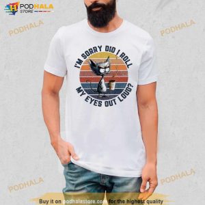 Cat I'm Sorry Did I Roll My Eyes Out Loud Vintage Shirt 2
