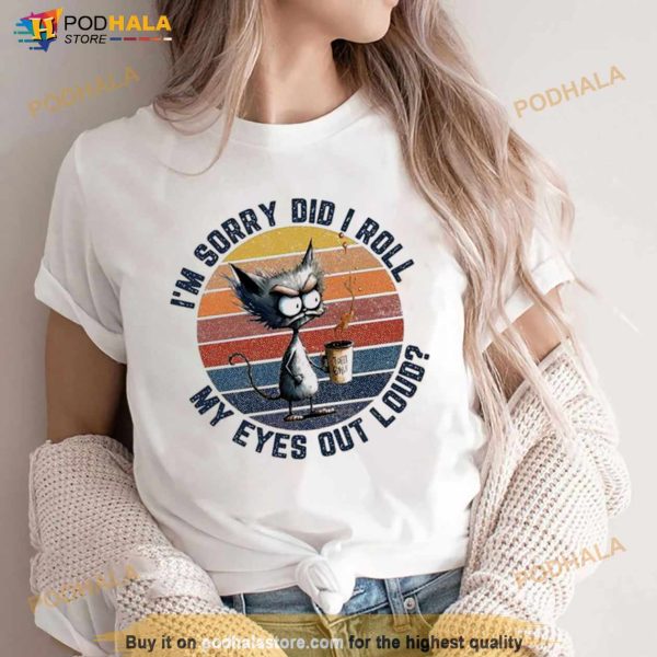 Cat I’m Sorry Did I Roll My Eyes Out Loud Vintage Shirt
