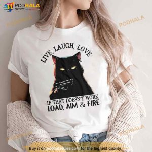 Cat Live Laugh Love If That Doesn't Work Load Aim And Fire Shirt 2