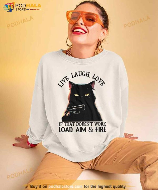 Cat Live Laugh Love If That Doesn’T Work Load Aim And Fire Shirt