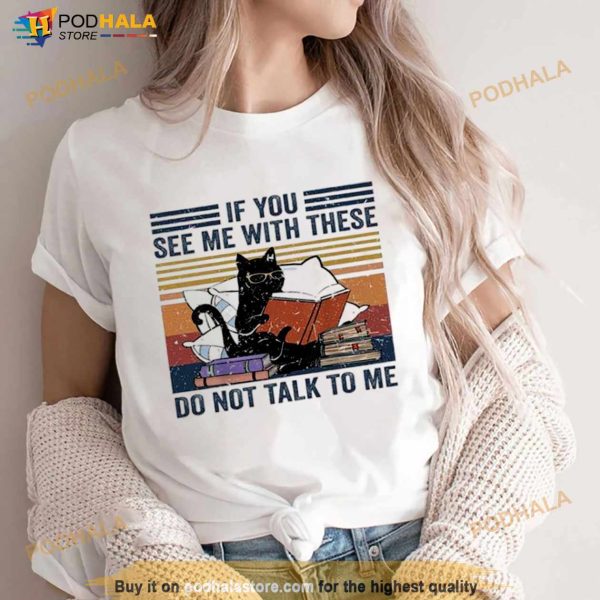 Cat Read Book If You See Me With These Do Not Talk To Me Vintage Shirt