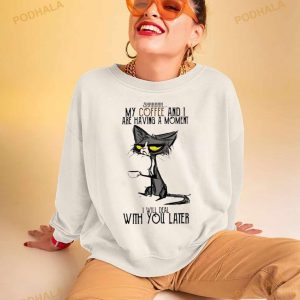 Cat Shhh My Coffee And I Are Having Moment I Deal With You Later Shirt