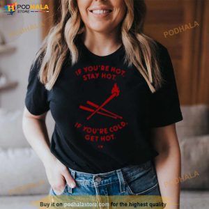 Charlie Manuel If You’re Hot Stay Hot If You’re Cold Get Hot Shirt