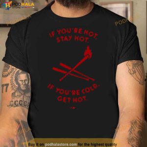 Charlie Manuel If You're Hot Stay Hot If You're Cold Get Hot Shirt 2