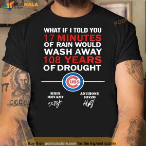 Chicago Cubs What If I Told You 17 Minutes Of Rain Would Wash Away 108 Shirt