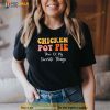 Chicken Pot Pie Three Of My Favorite Things Funny Pot Pie Shirt