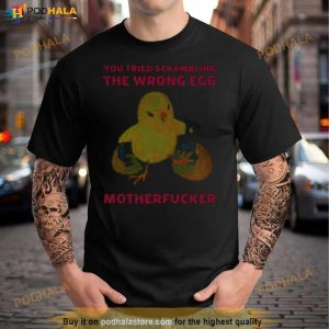 Chicken You Tried Scrambling The Wrong Egg Motherfucker Shirt 3