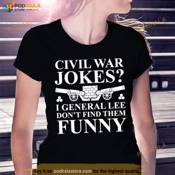 Civil War Jokes I General Lee Don’t Find Them Funny Shirt