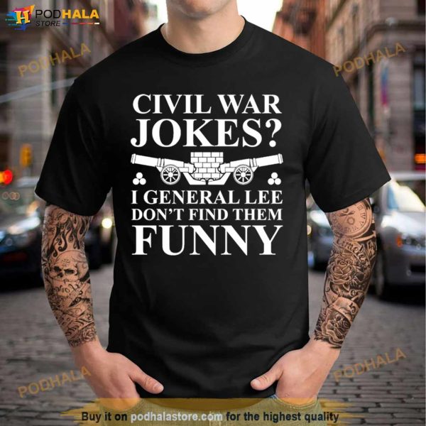 Civil War Jokes I General Lee Don’t Find Them Funny Shirt