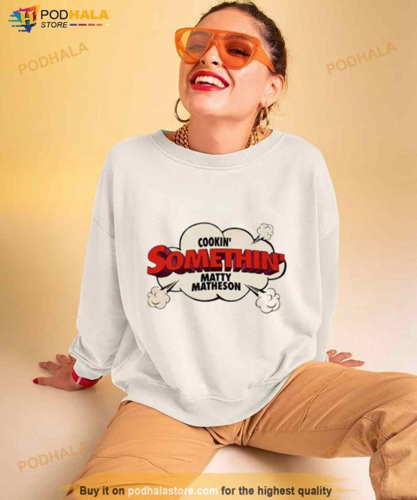 Cookin’ Somethin’ Matty Matheson Shirt