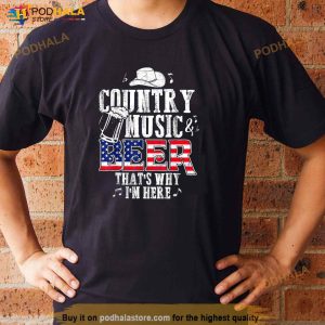 Country Music And Beer Thats Why Im Here Funny Shirt