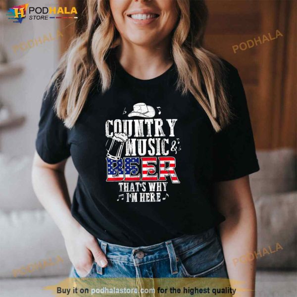 Country Music And Beer Thats Why Im Here Funny Shirt