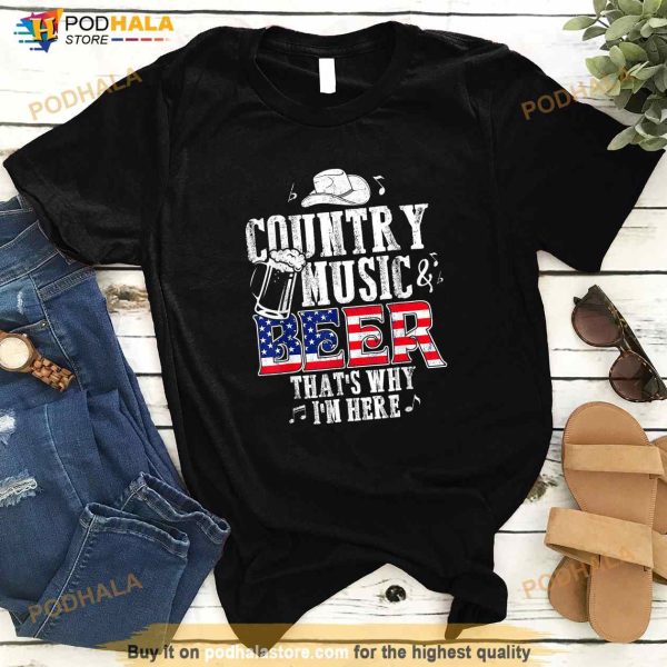 Country Music And Beer Thats Why Im Here Funny Shirt