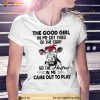 Cow The Good Girl In Me Got Tired Of The Crap So The Heifer In Me Came Out To Play Shirt