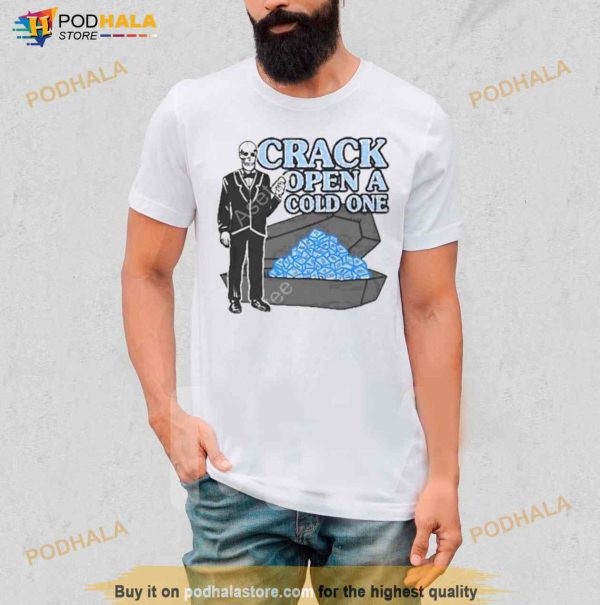 Crack Open A Cold One Shirt