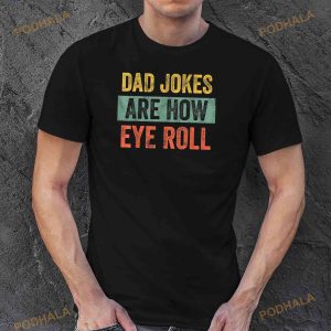 Dad Jokes Are How Eye Roll Funny Dad Gift Daddy Pun Joke Shirt 2