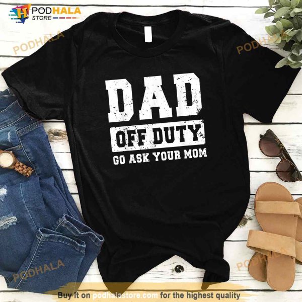 Dad Off Duty Go Ask Your Mom Funny Vintage Fathers Day Shirt