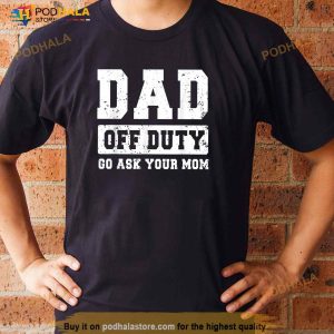 Dad Off Duty Go Ask Your Mom Funny Vintage Fathers Day Shirt 2