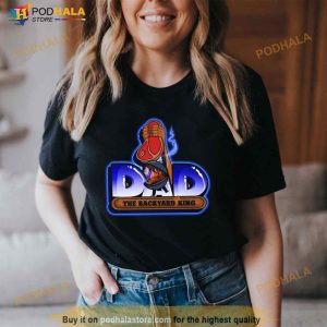 Dad The Backyard King Shirt
