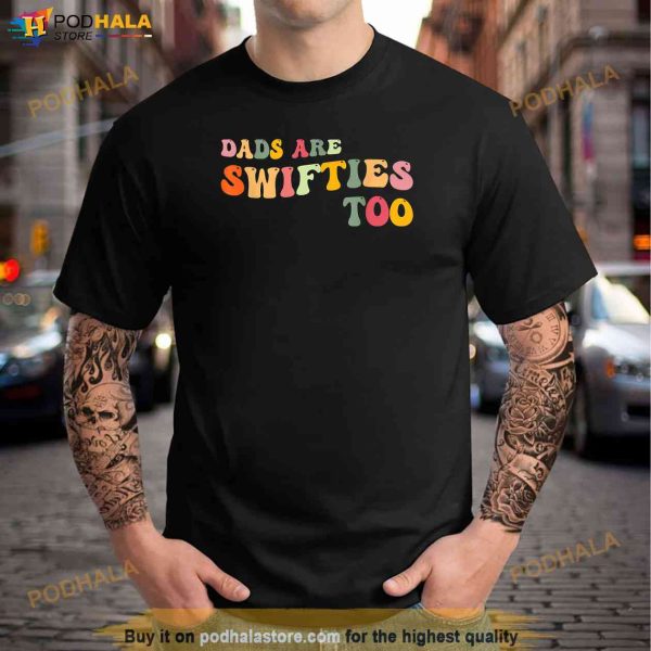 Dads Are Swifties Too Funny Fathers Day Shirt
