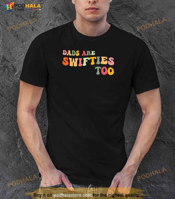 Dads Are Swifties Too Funny Fathers Day Shirt