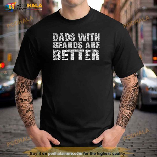Dads with Beards are Better Fun Bearded Papa Gift Father Day Shirt