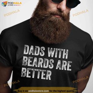 Dads with Beards are Better Shirt, Fathers Day Gift From Daughter Son Wife