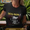 Dead Bob Like Life Shirt
