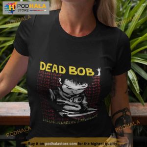 Dead Bob Like Life Shirt