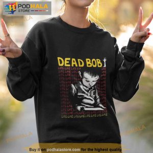 Dead Bob Like Life Shirt 3
