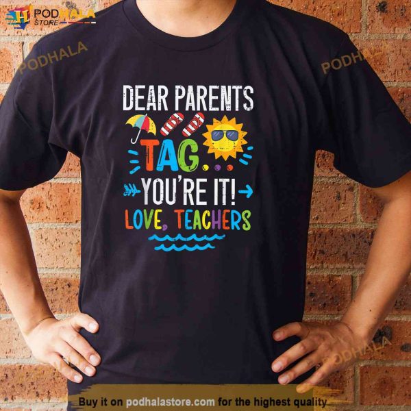 Dear Parents Tag Youre It Love Teacher Last Day Of School Shirt