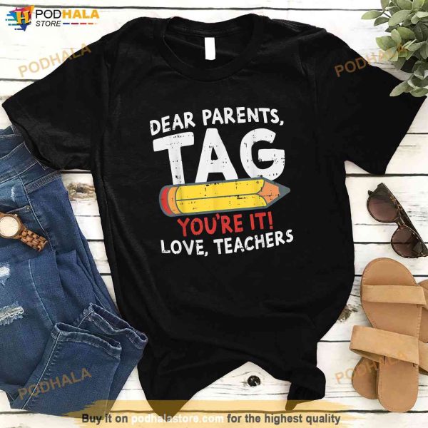 Dear Parents Tag Youre It Love Teachers Last Day Of School Shirt
