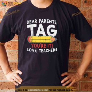 Dear Parents Tag Youre It Love Teachers Last Day Of School Shirt 2