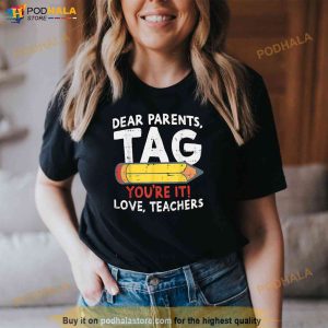 Dear Parents Tag Youre It Love Teachers Last Day Of School Shirt 3