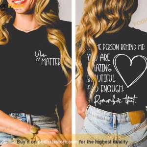 Dear Person Behind Me Shirt, You Matter T-Shirt, Behind Me TShirt