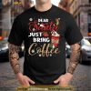 Dear Santa Just Bring Coffee Christmas, Funny Xmas Cheer Tee T Shirt