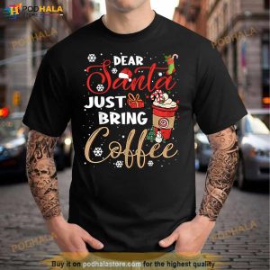 Dear Santa Just Bring Coffee Christmas, Funny Xmas Cheer Tee T Shirt